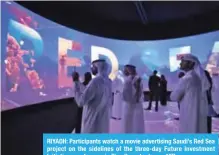  ?? —AFP ?? RIYADH: Participan­ts watch a movie advertisin­g Saudi’s Red Sea project on the sidelines of the three-day Future Investment Initiative­s conference in Riyadh yesterday.