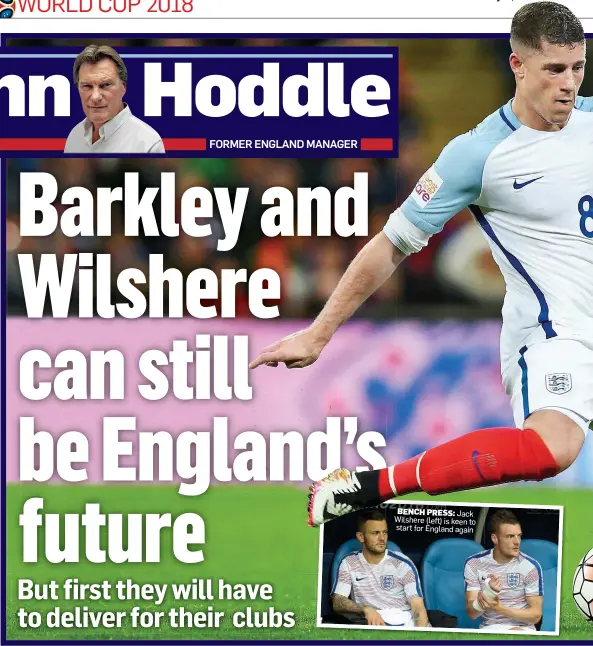  ??  ?? BENCH PRESS: Jack Wilshere (left) is keen to start for England again