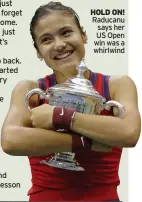  ?? ?? HOLD ON! Raducanu
says her US Open win was a whirlwind