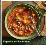  ??  ?? Vegetable and barley soup