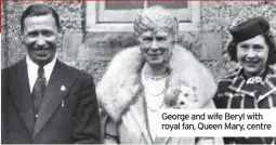  ??  ?? George and wife Beryl with royal fan, Queen Mary, centre