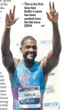  ?? AFP ?? This is the first time that Gatlin’s name has been omitted from the list since 2004.