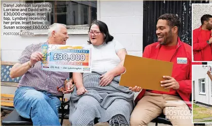  ?? POSTCODE LOTTERY ?? Danyl Johnson surprising Lorraine and David with a £30,000 cheque. Inset top, Lyndsey receiving her prize. Inset below, Susan scooped £60,000.
