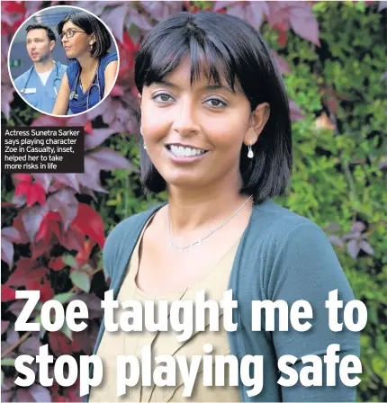  ??  ?? Actress Sunetra Sarker says playing character Zoe in Casualty, inset, helped her to take more risks in life