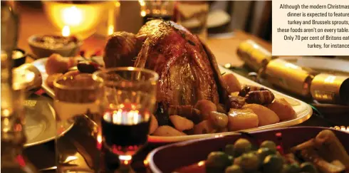  ?? ?? Although the modern Christmas dinner is expected to feature turkey and Brussels sprouts, these foods aren’t on every table. Only 70 per cent of Britons eat turkey, for instance