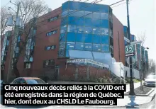  ??  ?? Cinq nouveaux décès reliés à la COVID ont été enregistré­s dans la région de Québec, hier, dont deux au CHSLD Le Faubourg.