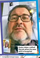  ??  ?? Kate video- called Derek when he was still in hospital