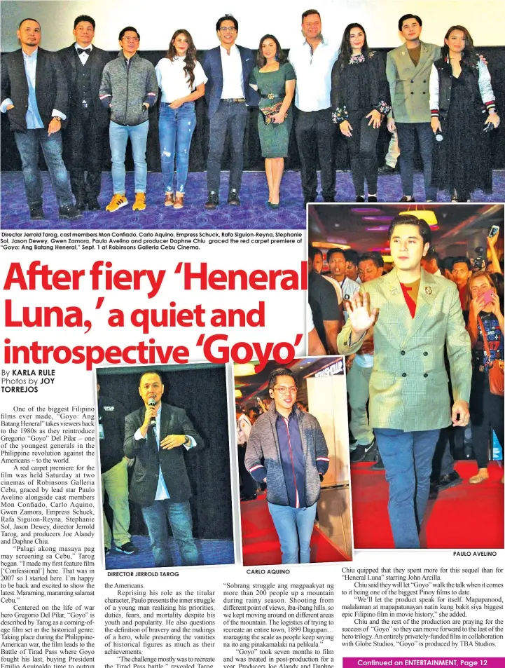  ??  ?? Director Jerrold Tarog, cast members Mon Confiado, Carlo Aquino, Empress Schuck, Rafa Siguion-Reyna, Stephanie Sol, Jason Dewey, Gwen Zamora, Paulo Avelino and producer Daphne Chiu graced the red carpet premiere of “Goyo: Ang Batang Heneral,” Sept. 1 at Robinsons Galleria Cebu Cinema.DIRECTOR JERROLD TAROGCARLO AQUINOPAUL­O AVELINO