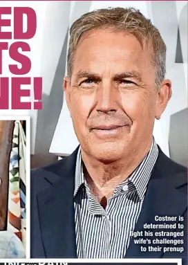  ?? ?? Costner is determined to fight his estranged wife’s challenges
to their prenup