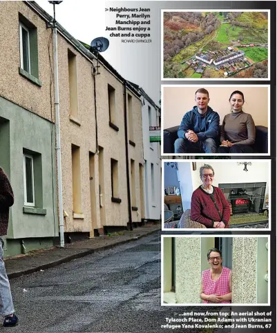  ?? RICHARD SWINGLER ?? > Neighbours Jean Perry, Marilyn Manchipp and Jean Burns enjoy a chat and a cuppa > ...and now,from top: An aerial shot of Tylacoch Place, Dom Adams with Ukranian refugee Yana Kovalenko; and Jean Burns, 67