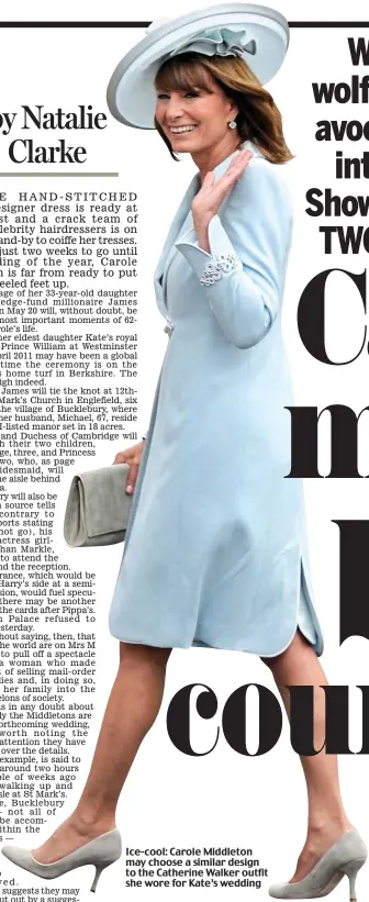  ??  ?? Ice-cool: Carole Middleton may choose a similar design to the Catherine Walker outfit she wore for Kate’s wedding