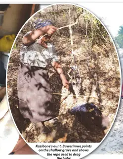  ??  ?? Kazibone's aunt, Buwerimwe points on the shallow grave and shows the rope used to drag the baby