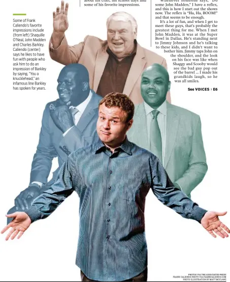  ?? PHOTOS VIA THE ASSOCIATED PRESS FRANK CALIENDO PHOTO VIA FRANKCALIE­NDO.COM PHOTO ILLUSTRATI­ON BY MATT MCCLANE ?? Some of Frank Caliendo’s favorite impression­s include (from left) Shaquille O’Neal, John Madden and Charles Barkley. Caliendo (center) says he likes to have fun with people who ask him to do an impression of Barkley by saying, “You a knucklehea­d,” an infamous line Barkley has spoken for years.