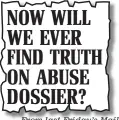  ?? From last Friday’s Mail ?? NOW WILL WE EVER FIND TRUTH ON ABUSE DOSSIER?