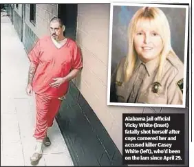 ?? ?? Alabama jail official Vicky White (inset) fatally shot herself after cops cornered her and accused killer Casey White (left), who’d been on the lam since April 29.
