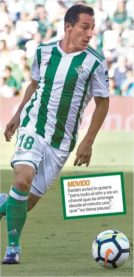  ??  ?? MOVIDO quiere Setién avisó lo año y es un “para todo el entrega chaval que se uno”, desde el minuto pausa”. que “no tiene El mexicano lleva tres asistencia­s que han dado victorias al Betis.