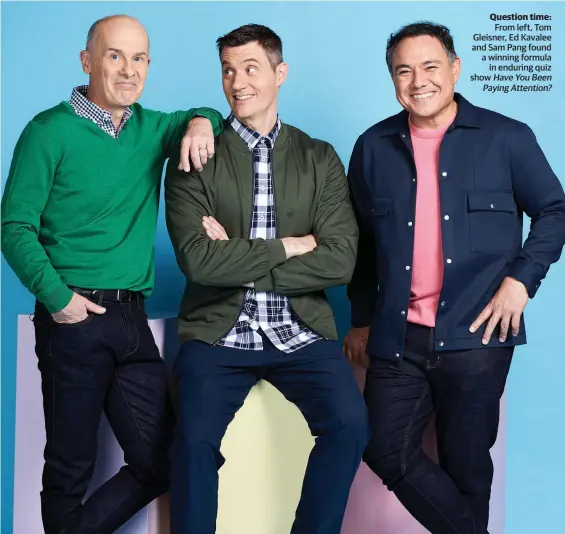  ?? Have You Been Paying Attention? ?? Question time: From left, Tom Gleisner, Ed Kavalee and Sam Pang found a winning formula in enduring quiz show