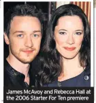  ??  ?? James McAvoy and Rebecca Hall at the 2006 Starter For Ten premiere