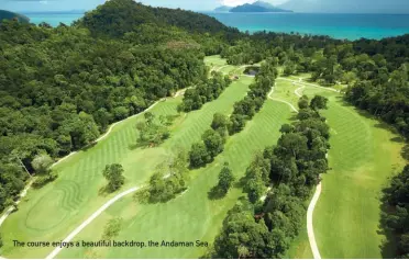  ??  ?? The course enjoys a beautiful backdrop, the Andaman Sea