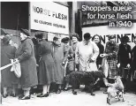  ?? ?? Shoppers queue for horse flesh in 1940