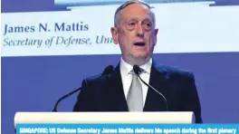  ?? —AFP ?? SINGAPORE: US Defense Secretary James Mattis delivers his speech during the first plenary session of the 17th Asian Security Summit of the IISS ShangriLa Dialogue yesterday.