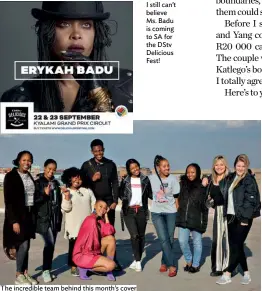  ??  ?? The incredible team behind this month’s cover I still can’t believe Ms. Badu is coming to SA for the DStv Delicious Fest!