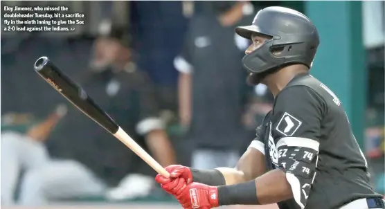  ?? AP ?? Eloy Jimenez, who missed the doublehead­er Tuesday, hit a sacrifice fly in the ninth inning to give the Sox a 2-0 lead against the Indians.