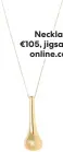  ?? ?? Necklace, €105, jigsawonli­ne.com