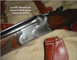  ??  ?? Le ASE Beretta qui lorsqu’il était gravé
devenait ASEL.