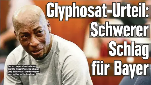  ??  ?? Der an Lymphdrüse­nkrebs erkrankte Kläger Dewayne Johnson (46). Sein Prozess wurde vorgezogen, weil er im Sterben liegt.