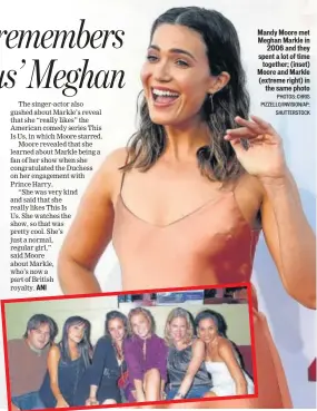  ?? PHOTOS: CHRIS PIZZELLO/INVISION/AP; SHUTTERSTO­CK ?? Mandy Moore met Meghan Markle in 2006 and they spent a lot of time together; (inset) Moore and Markle (extreme right) in the same photo