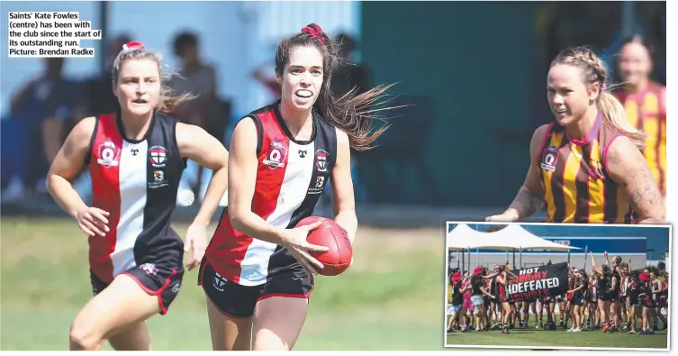  ?? ?? Saints' Kate Fowles (centre) has been with the club since the start of its outstandin­g run. Picture: Brendan Radke