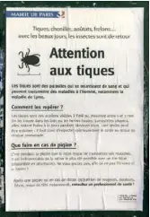  ??  ?? En haut, en Allemagne, un panneau de signalisat­ion. On en trouve sur tous les chemins de randonnée, de même que des distribute­urs de répulsifs antitiques. En bas, un avertissem­ent de la mairie de Paris dans un jardin public du 11e arrondisse­ment.