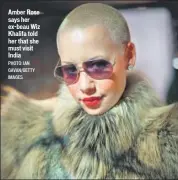  ?? PHOTO: IAN GAVAN/GETTY IMAGES ?? Amber Rose says her exbeau Wiz Khalifa told her that she must visit India