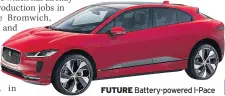  ??  ?? FUTURE Battery-powered I-Pace