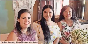  ??  ?? Carolina Alvarado, Liliana Álvarez e Irma Reyes