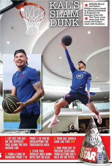  ??  ?? MASON Mount and Kalvin Phillips enjoy a break by playing basketball at England’s St George’s Park HQ. The Three Lions stars took their minds off Friday’s clash with Scotland.