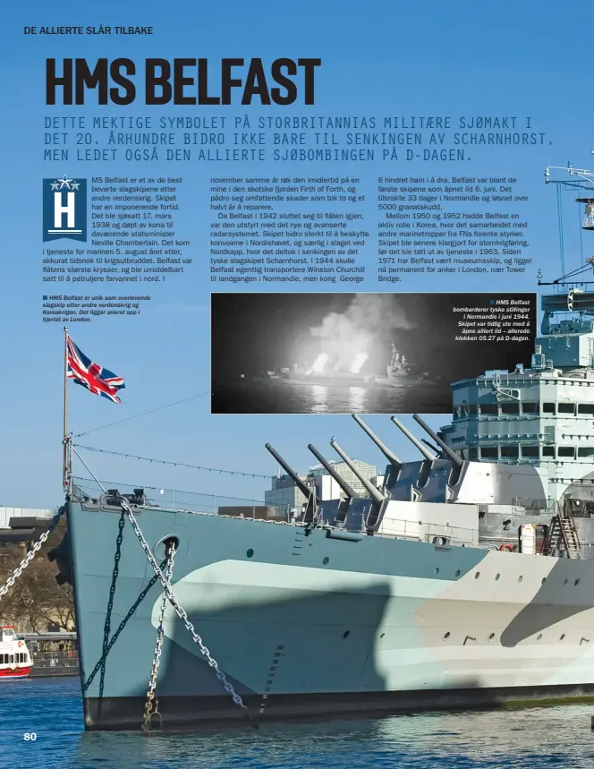  ??  ?? n HMS Belfast er unik som overlevend­e slagskip etter andre verdenskri­g og Koreakrige­n. Det ligger ankret opp i hjertet av London.
n HMS Belfast bombardere­r tyske stillinger
i Normandie i juni 1944. Skipet var tidlig ute med å
åpne alliert ild –...