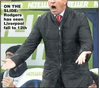  ??  ?? ON THE SLIDE: Rodgers has seen Liverpool fall to 12th