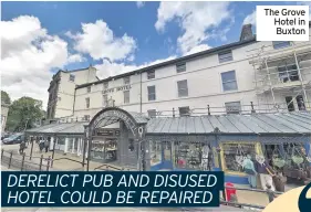  ??  ?? DERELICT PUB AND DISUSED HOTEL COULD BE REPAIRED
The Grove Hotel in Buxton