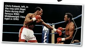  ?? ?? Chris Eubank, left, in the ring with Nigel Benn during their famous WBO Middleweig­ht Title fight in 1990