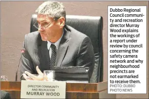 ?? PHOTO: DUBBO PHOTO NEWS ?? Dubbo Regional Council community and recreation director Murray Wood explains the workings of a report under review by council concerning the safety camera network and why neighbourh­ood precincts are not earmarked to receive them.