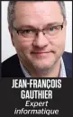  ??  ?? JEAN-FRANÇOIS GAUTHIER Expert informatiq­ue