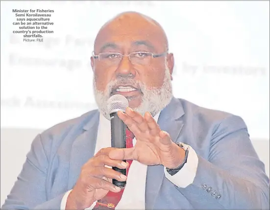  ?? Picture: FILE ?? Minister for Fisheries Semi Koroilaves­au says aquacultur­e can be an alternativ­e solution to the country’s production shortfalls.