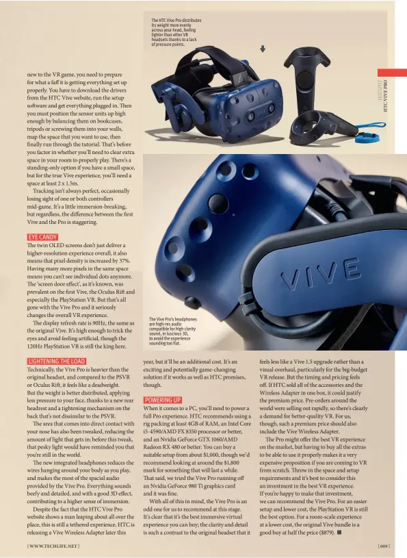 ??  ?? The Vive Pro’s headphones are high-res audio compatible for high clarity sound, in luscious 3D, to avoid the experience sounding too flat. The HTC Vive Pro distribute­s its weight more evenly across your head, feeling lighter than other VR headsets...