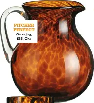  ?? ?? PITCHER PERFECT Glass jug, £55, Oka