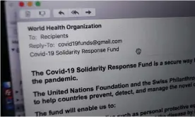  ??  ?? A phishing email from someone posing as the head of the World Health Organizati­on asking recipients to donate money to a coronaviru­s fund. Photograph: Yui Mok/PA