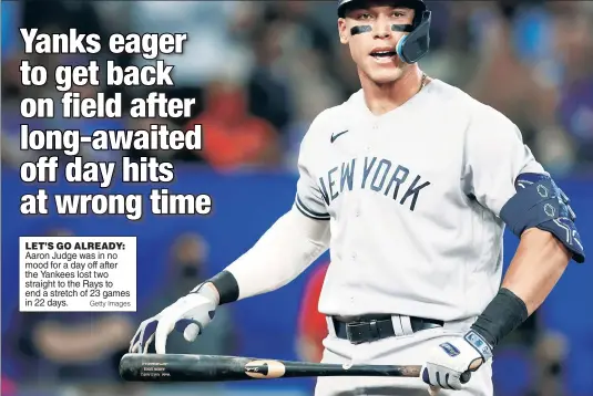  ?? Getty Images ?? LET’S GO ALREADY: Aaron Judge was in no mood for a day off after the Yankees lost two straight to the Rays to end a stretch of 23 games in 22 days.