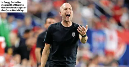  ?? ?? > Gregg Berhalter steered the USA into the knockout stages of the Qatar World Cup