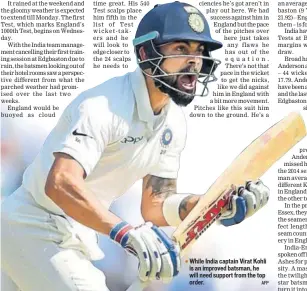  ?? AFP ?? While India captain Virat Kohli is an improved batsman, he will need support from the top order.